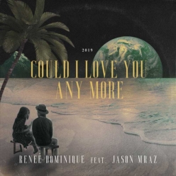 Renee Dominique Ft. Jason Mraz - Could I Love You Any More
